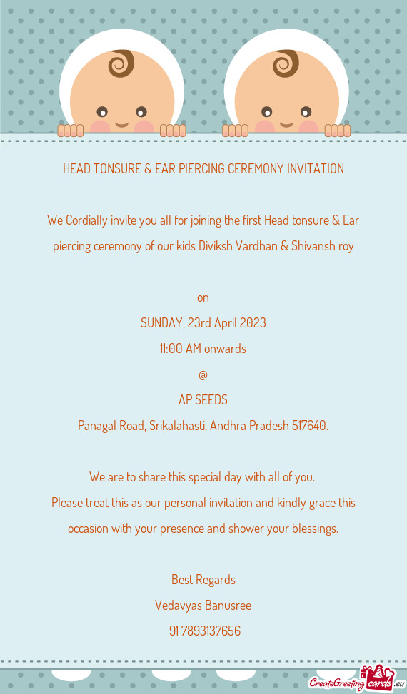 We Cordially invite you all for joining the first Head tonsure & Ear piercing ceremony of our kids D