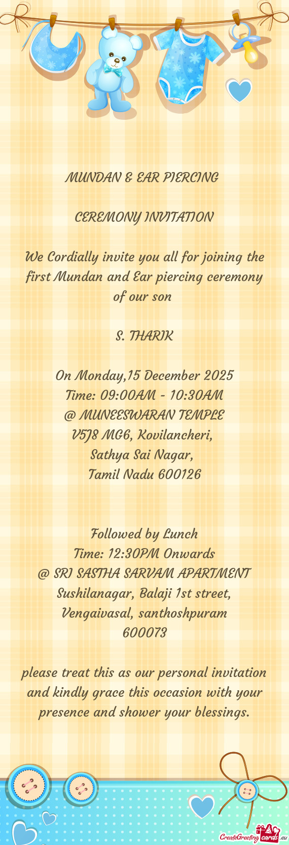 We Cordially invite you all for joining the first Mundan and Ear piercing ceremony of our son