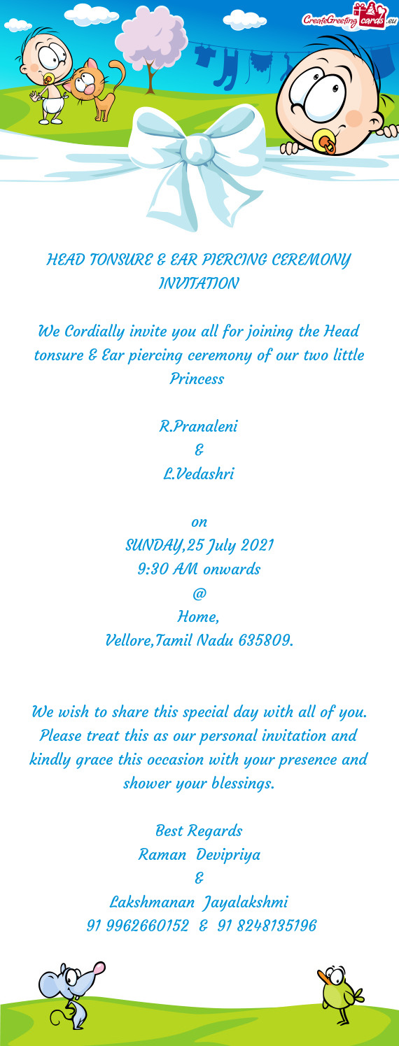 We Cordially invite you all for joining the Head tonsure & Ear piercing ceremony of our two little P