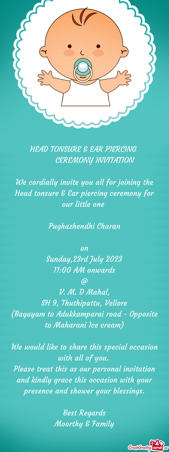 We cordially invite you all for joining the Head tonsure & Ear piercing ceremony for our little one