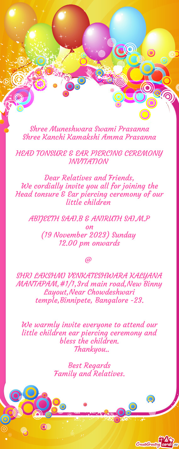 We cordially invite you all for joining the Head tonsure & Ear piercing ceremony of our little child