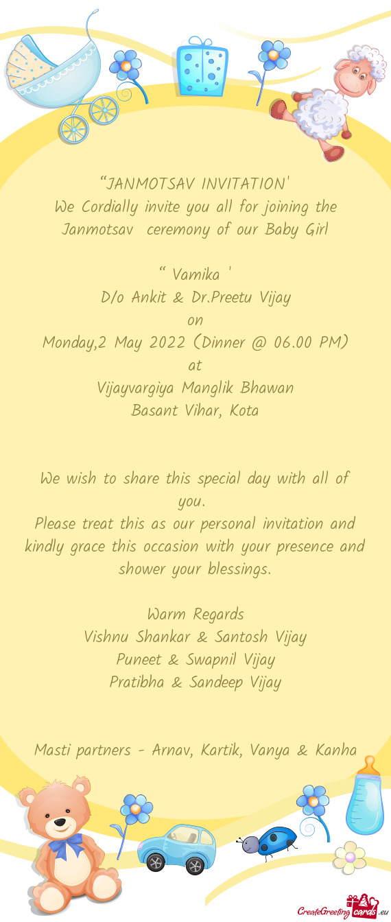 We Cordially invite you all for joining the Janmotsav ceremony of our Baby Girl