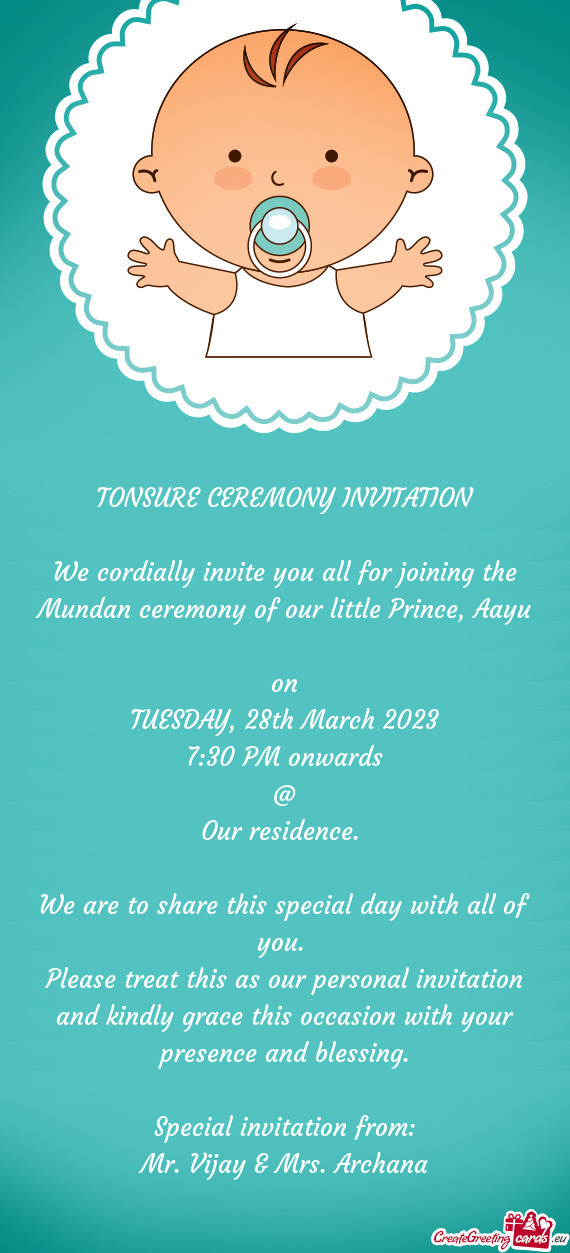 We cordially invite you all for joining the Mundan ceremony of our little Prince, Aayu