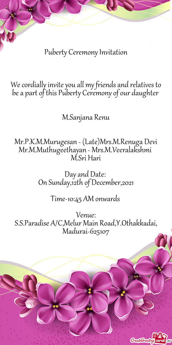 We cordially invite you all my friends and relatives to be a part of this Puberty Ceremony of our da