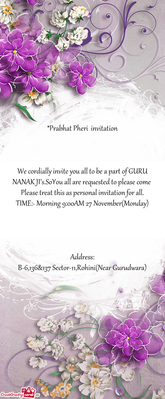 We cordially invite you all to be a part of GURU NANAK JI’s.SoYou all are requested to please come