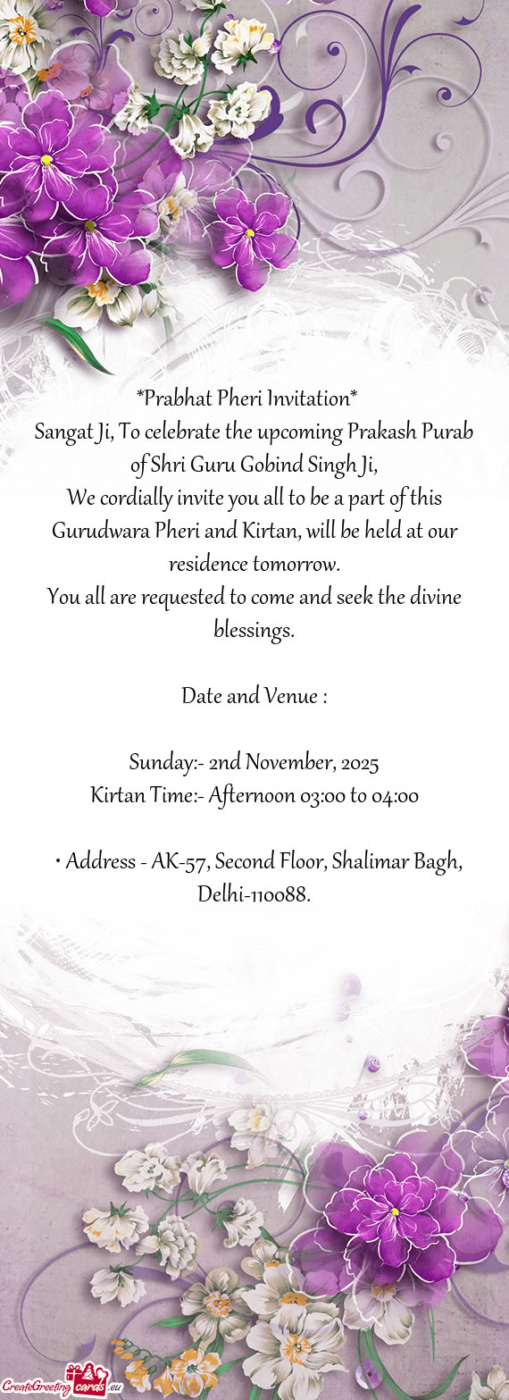 We cordially invite you all to be a part of this Gurudwara Pheri and Kirtan, will be held at our res