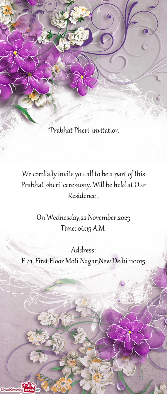 We cordially invite you all to be a part of this Prabhat pheri ceremony. Will be held at Our Reside