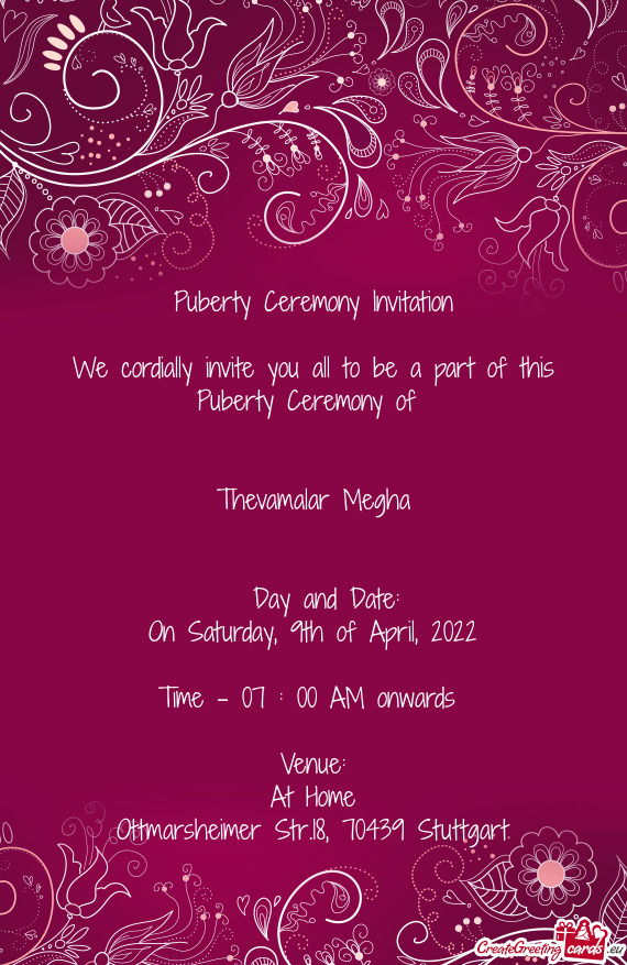 We cordially invite you all to be a part of this Puberty Ceremony of