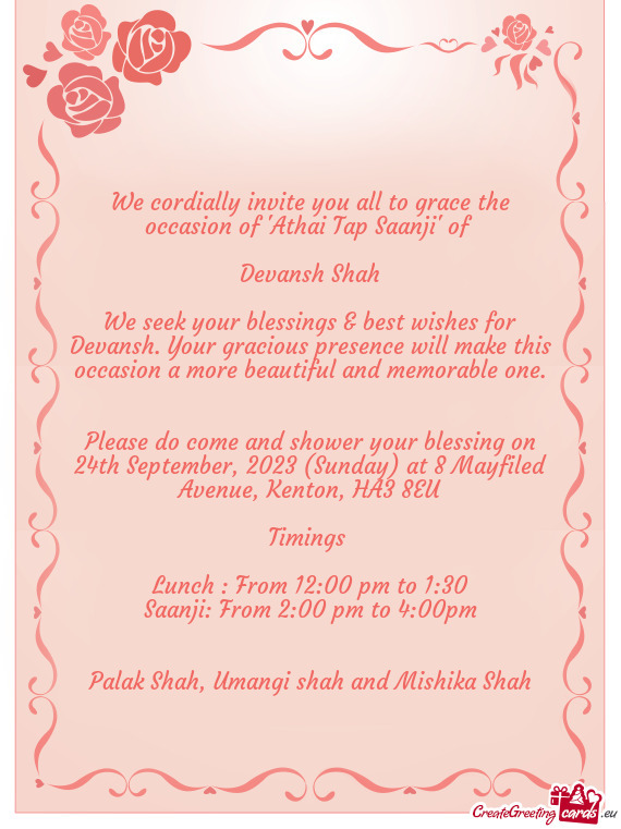 We cordially invite you all to grace the occasion of "Athai Tap Saanji" of
