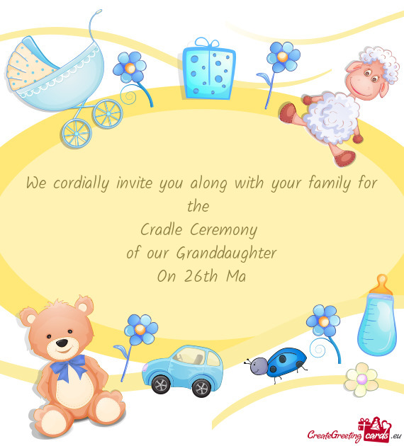 We cordially invite you along with your family for the 
 Cradle Ceremony 
 of our Granddaughter
 On