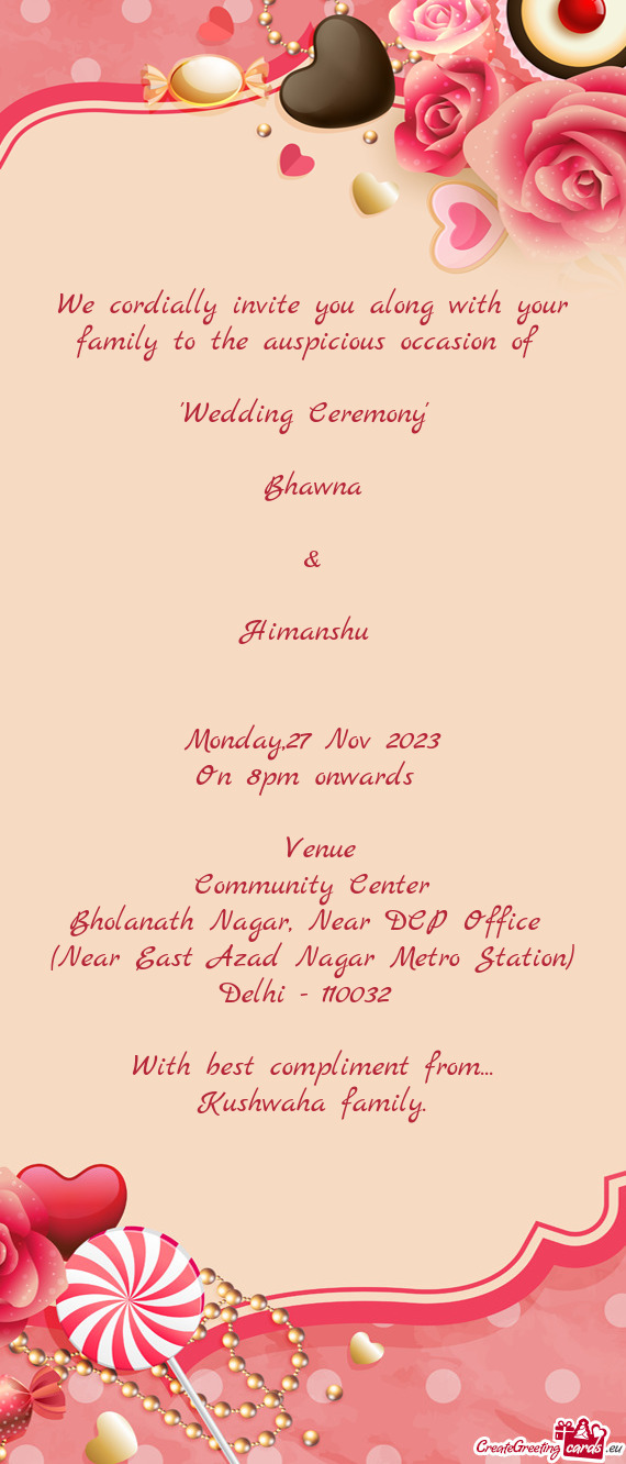 We cordially invite you along with your family to the auspicious occasion of