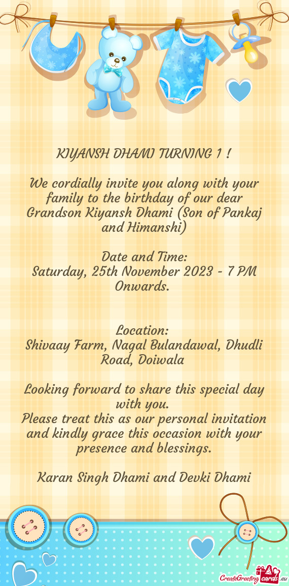 We cordially invite you along with your family to the birthday of our dear Grandson Kiyansh Dhami (S