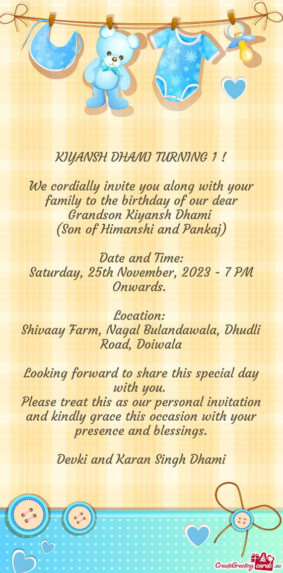 We cordially invite you along with your family to the birthday of our dear Grandson Kiyansh Dhami