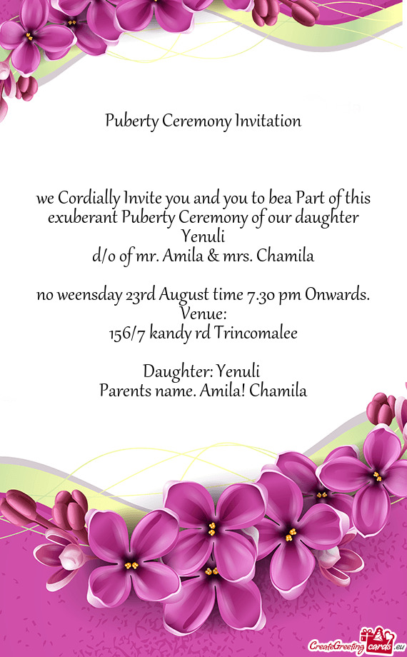 We Cordially Invite you and you to bea Part of this exuberant Puberty Ceremony of our daughter