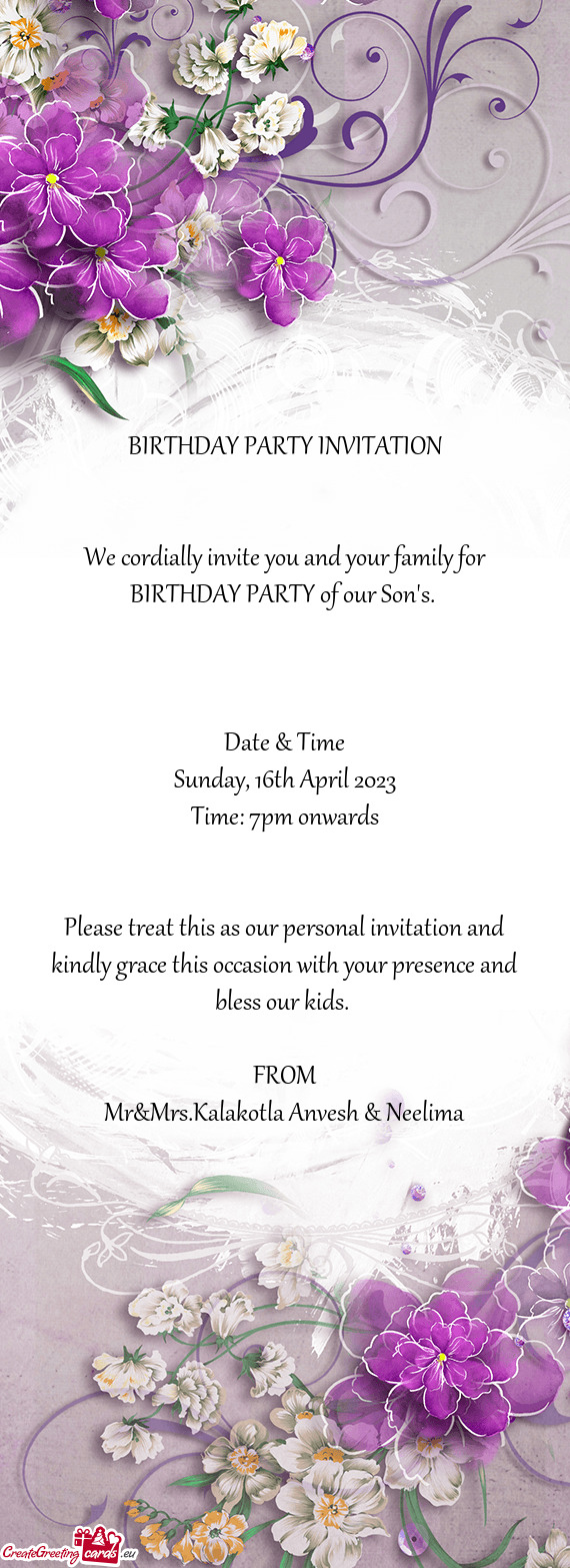 We cordially invite you and your family for BIRTHDAY PARTY of our Son