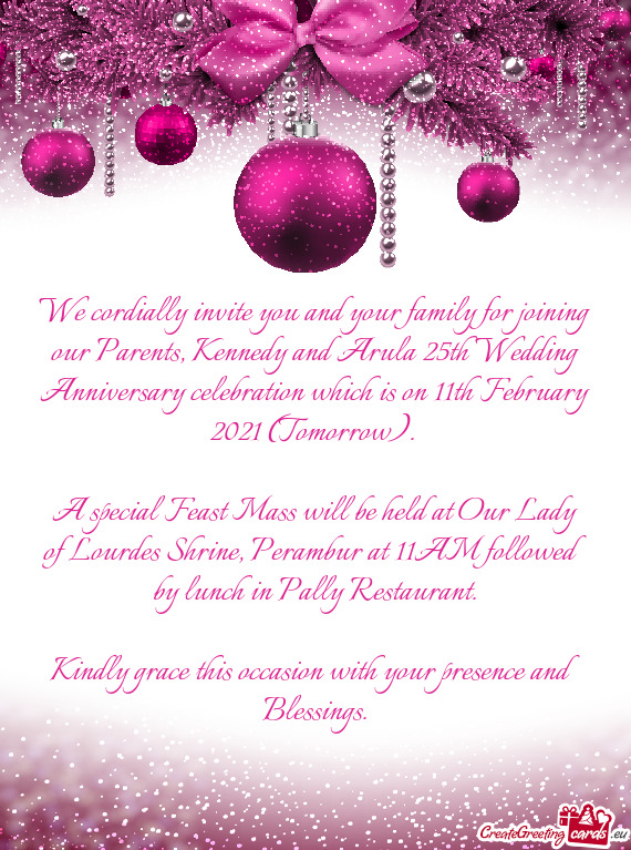 We cordially invite you and your family for joining our Parents, Kennedy and Arula 25th Wedding Anni