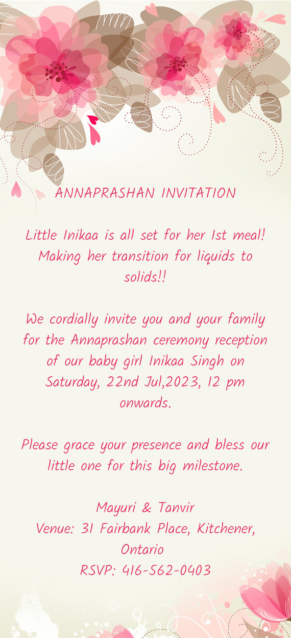 We cordially invite you and your family for the Annaprashan ceremony reception of our baby girl Inik
