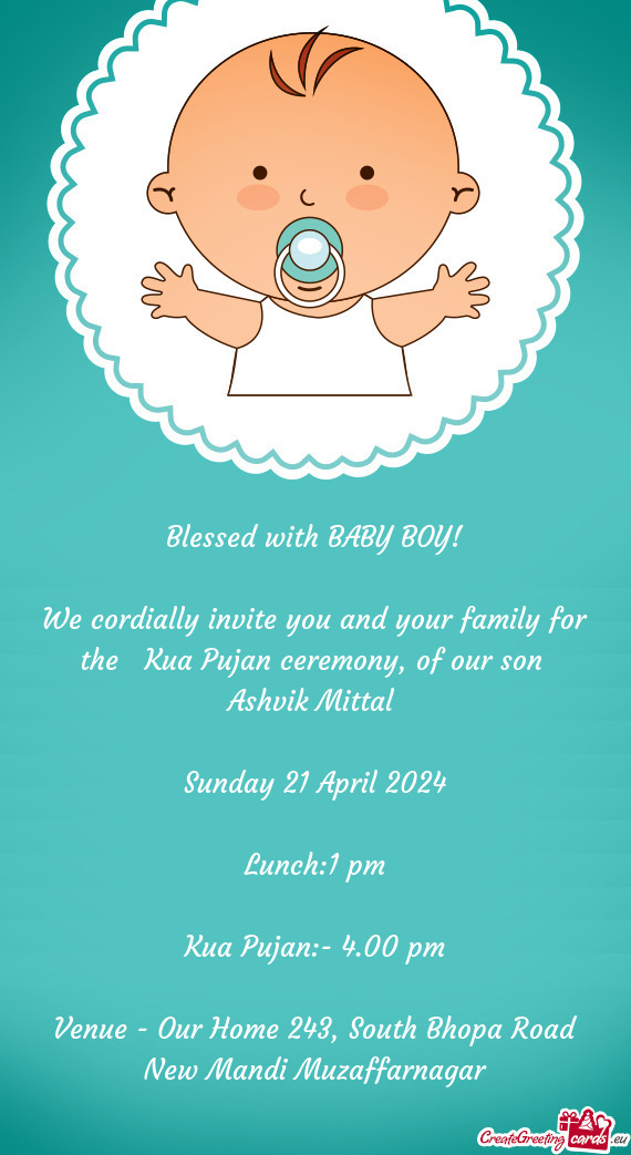 We cordially invite you and your family for the Kua Pujan ceremony, of our son