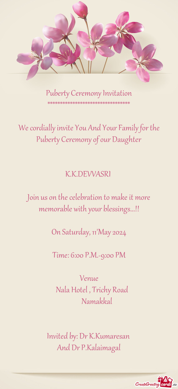 We cordially invite You And Your Family for the Puberty Ceremony of our Daughter