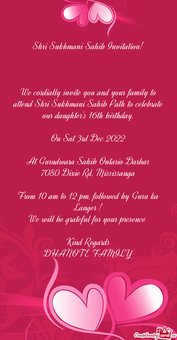 We cordially invite you and your family to attend Shri Sukhmani Sahib Path to celebrate our daughter