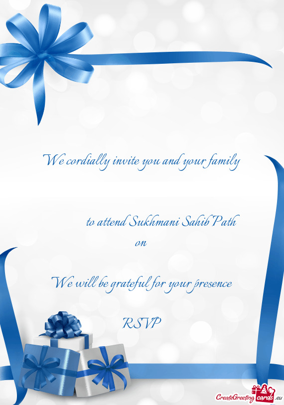 We cordially invite you and your family     to attend Sukhmani Sahib Path on  We will