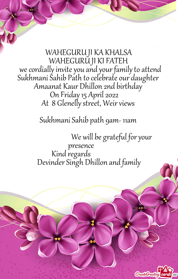 We cordially invite you and your family to attend Sukhmani Sahib Path to celebrate our daughter A