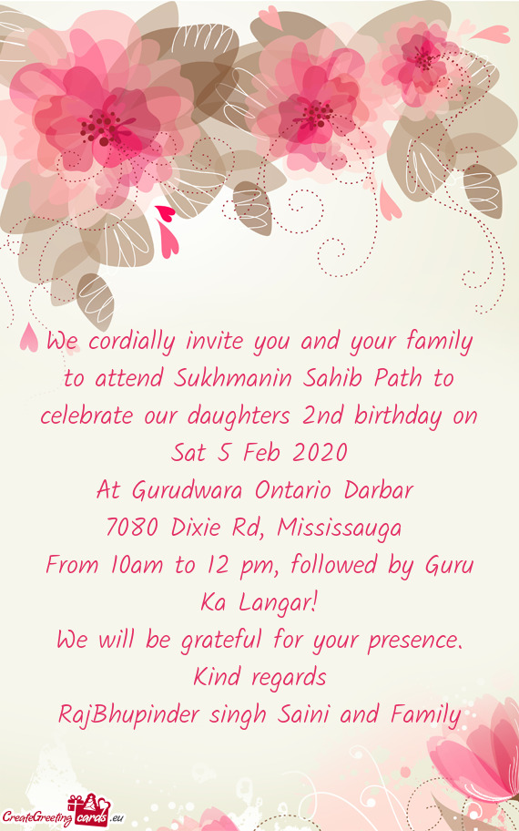 We cordially invite you and your family to attend Sukhmanin Sahib Path to celebrate our daughters 2n