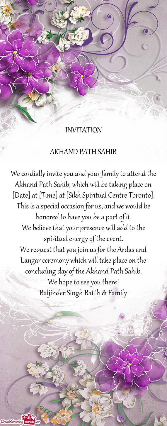 We cordially invite you and your family to attend the Akhand Path Sahib, which will be taking place