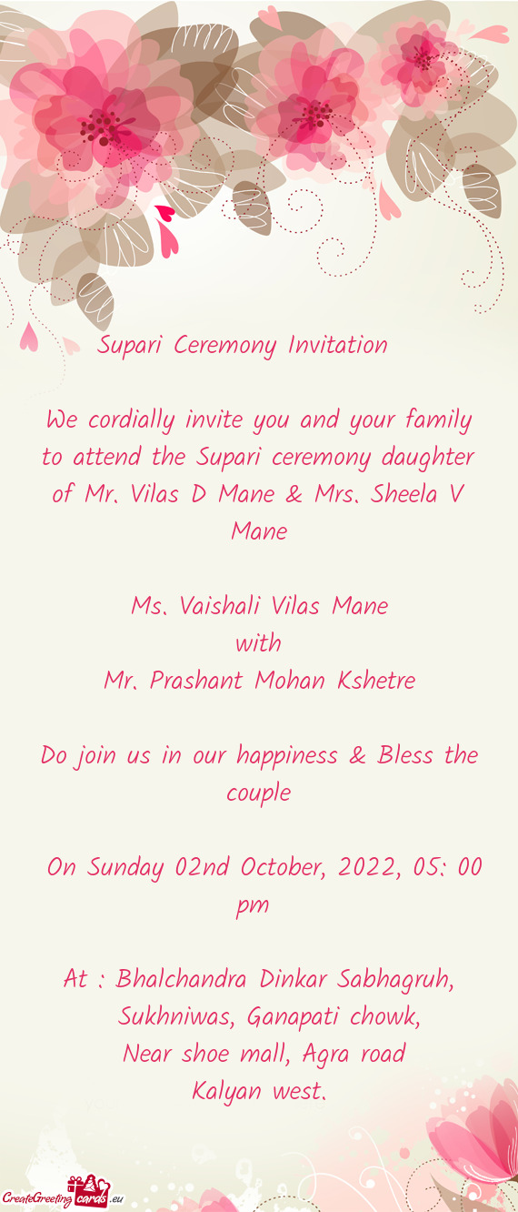 We cordially invite you and your family to attend the Supari ceremony daughter of Mr. Vilas D Mane &