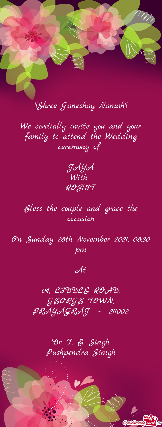 We cordially invite you and your family to attend the Wedding ceremony of