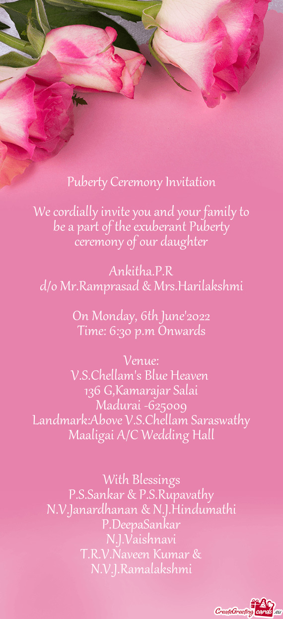 We cordially invite you and your family to be a part of the exuberant Puberty ceremony of our daught