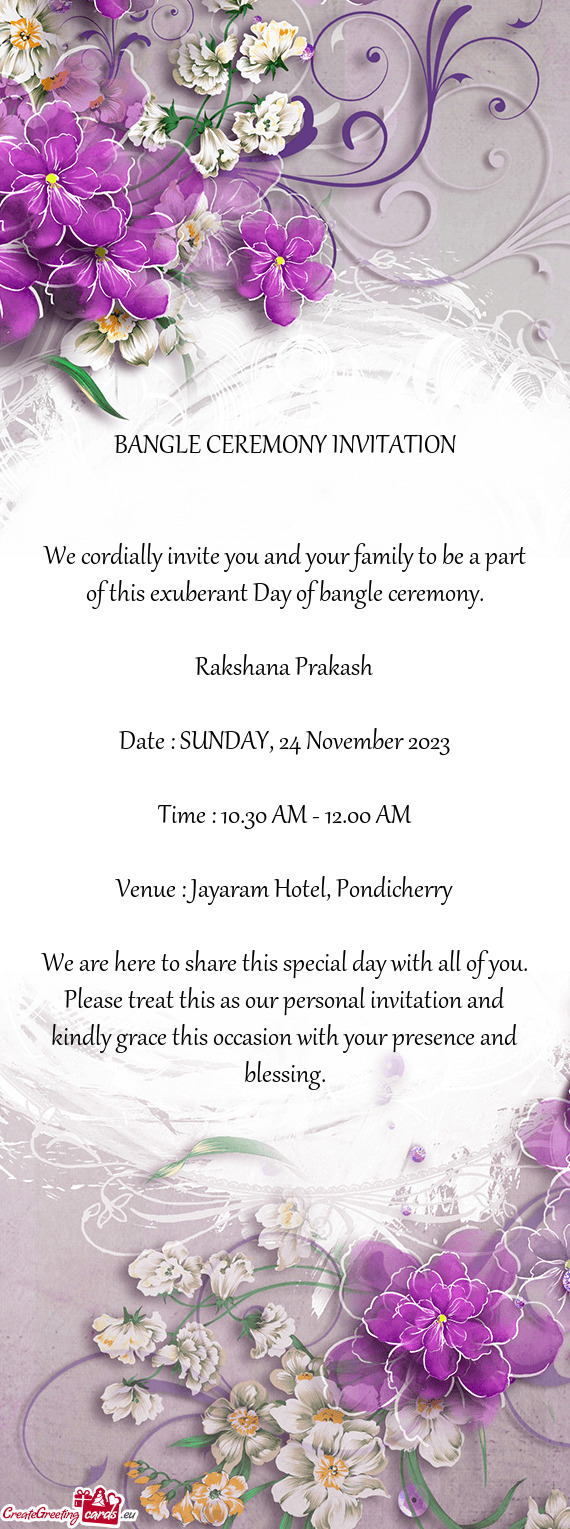 We cordially invite you and your family to be a part of this exuberant Day of bangle ceremony
