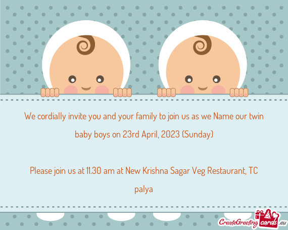 We cordially invite you and your family to join us as we Name our twin baby boys on 23rd April, 2023