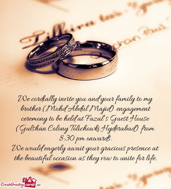 We cordially invite you and your family to my brother (Mohd Abdul Majid) engagement ceremony to be h