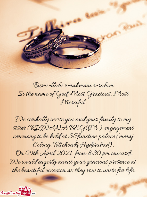 We cordially invite you and your family to my sister (RIZWANA BEGUM ) engagement ceremony to be held