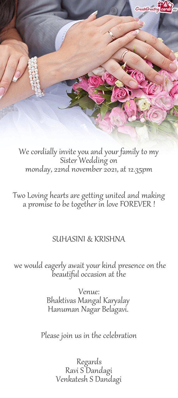We cordially invite you and your family to my Sister Wedding on