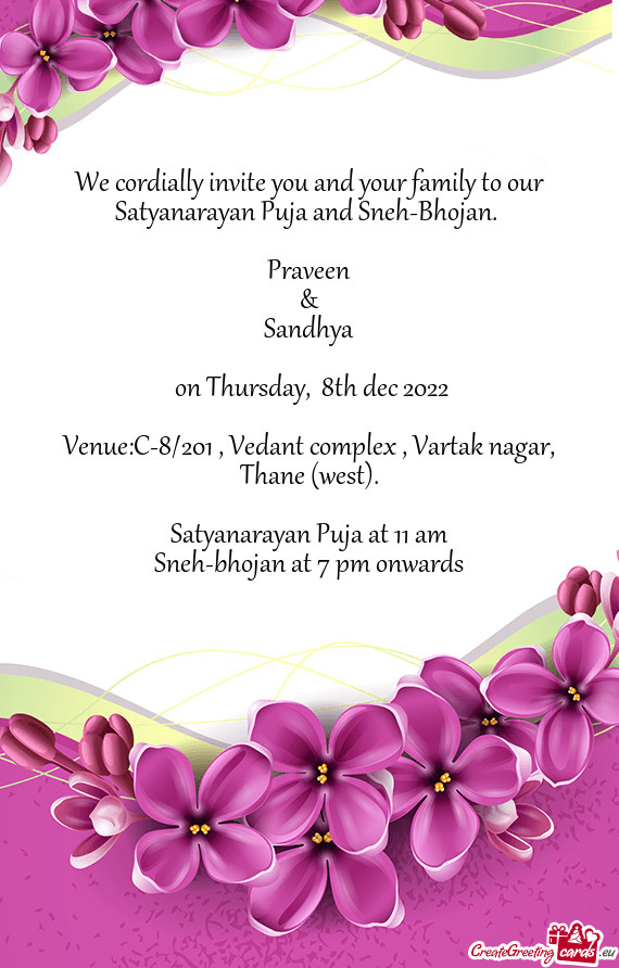 We cordially invite you and your family to our Satyanarayan Puja and Sneh-Bhojan