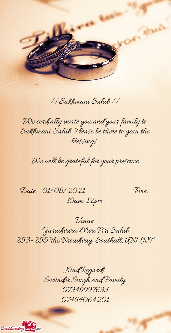 We cordially invite you and your family to Sukhmani Sahib. Please be there to gain the blessings