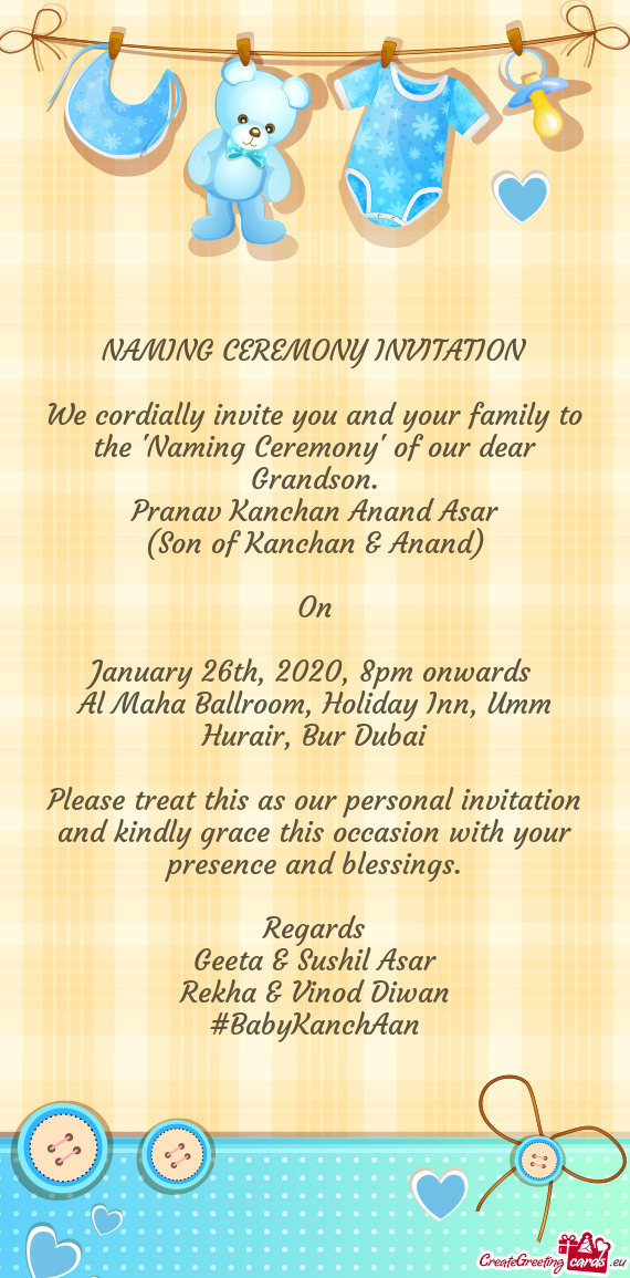 We cordially invite you and your family to the "Naming Ceremony" of our dear Grandson
