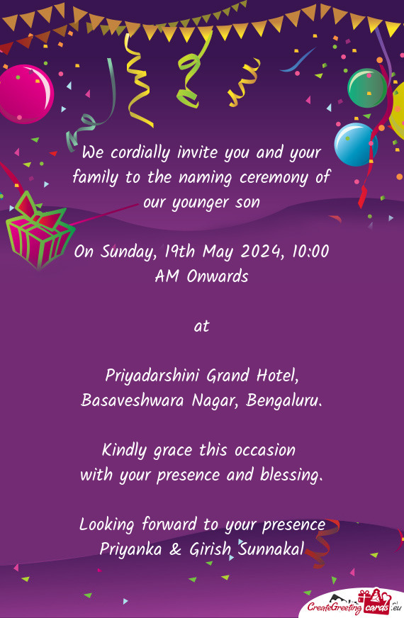We cordially invite you and your family to the naming ceremony of our younger son