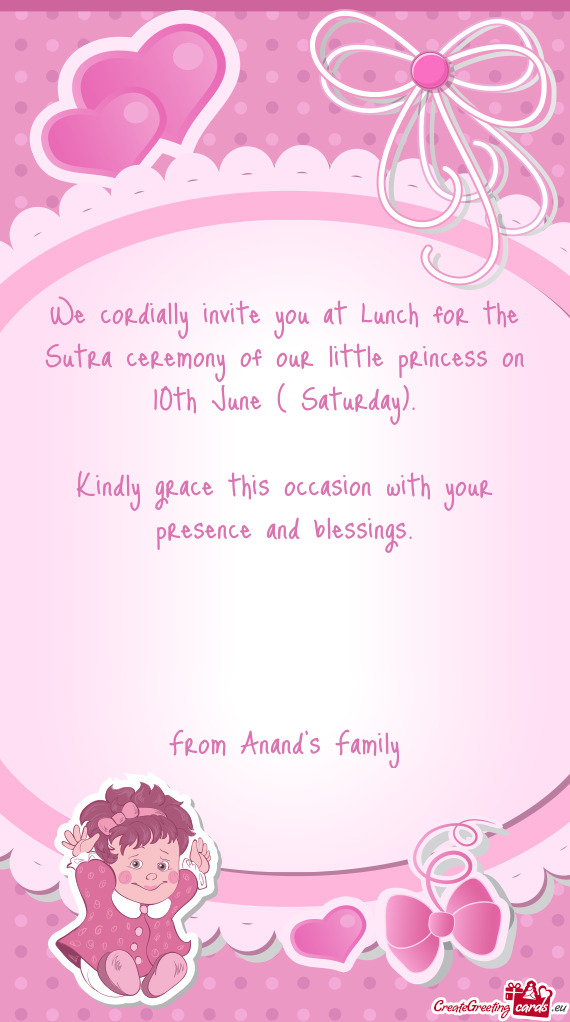 We cordially invite you at Lunch for the Sutra ceremony of our little princess on 10th June ( Saturd