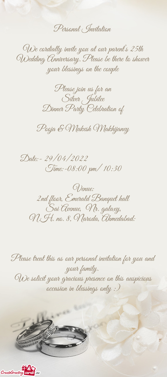 We cordially invite you at our parent’s 25th Wedding Anniversary. Please be there to shower your b