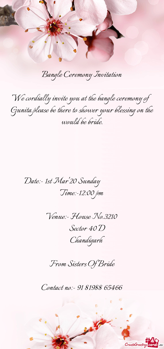 We cordially invite you at the bangle ceremony of Gunita.please be there to shower your blessing on