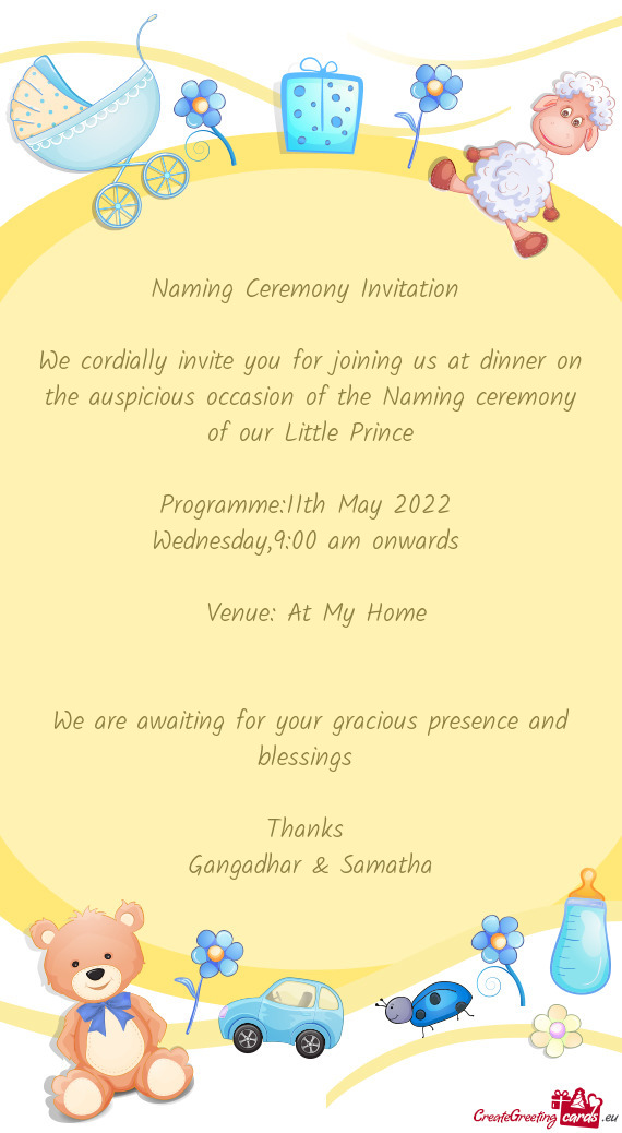 We cordially invite you for joining us at dinner on the auspicious occasion of the Naming ceremony o