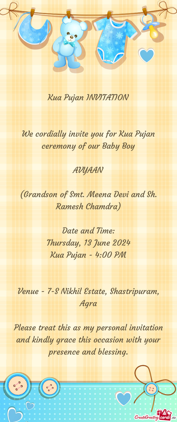 We cordially invite you for Kua Pujan ceremony of our Baby Boy