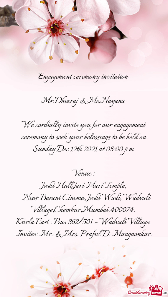 We cordially invite you for our engagement ceremony to seek your belessings to be held on Sunday,Dec