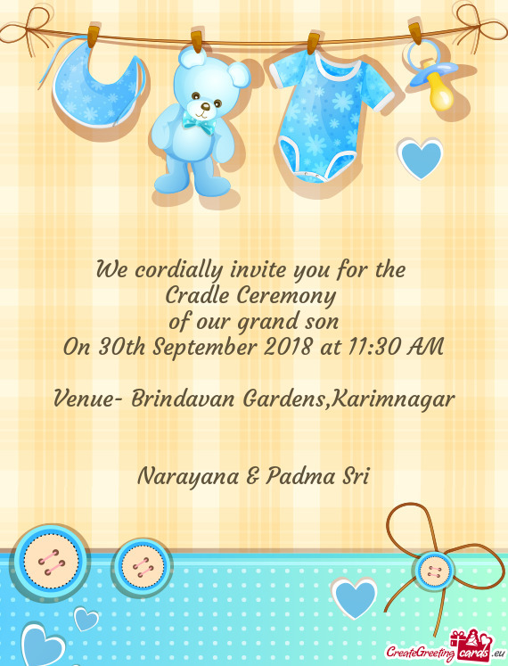 We cordially invite you for the 
 Cradle Ceremony 
 of our grand son
 On 30th September 2018 at 11