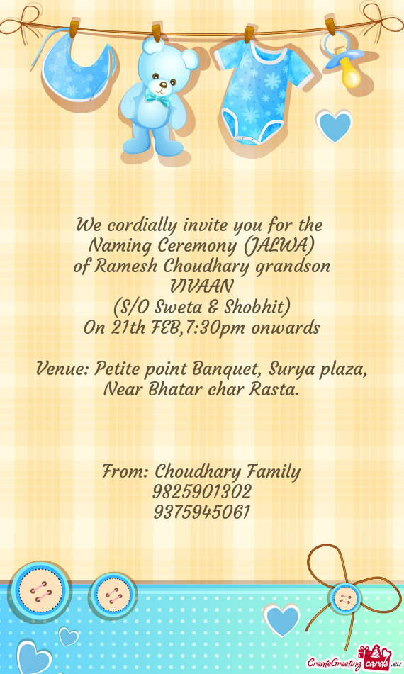 We cordially invite you for the 
 Naming Ceremony (JALWA)
 of Ramesh Choudhary grandson
 VIVAAN
 (S/