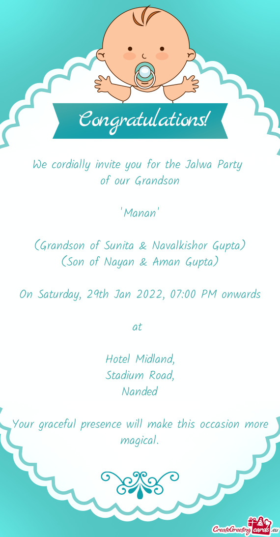 We cordially invite you for the Jalwa Party 
 of our Grandson
 
 "Manan"
 
 (Grandson of Sunita & Na