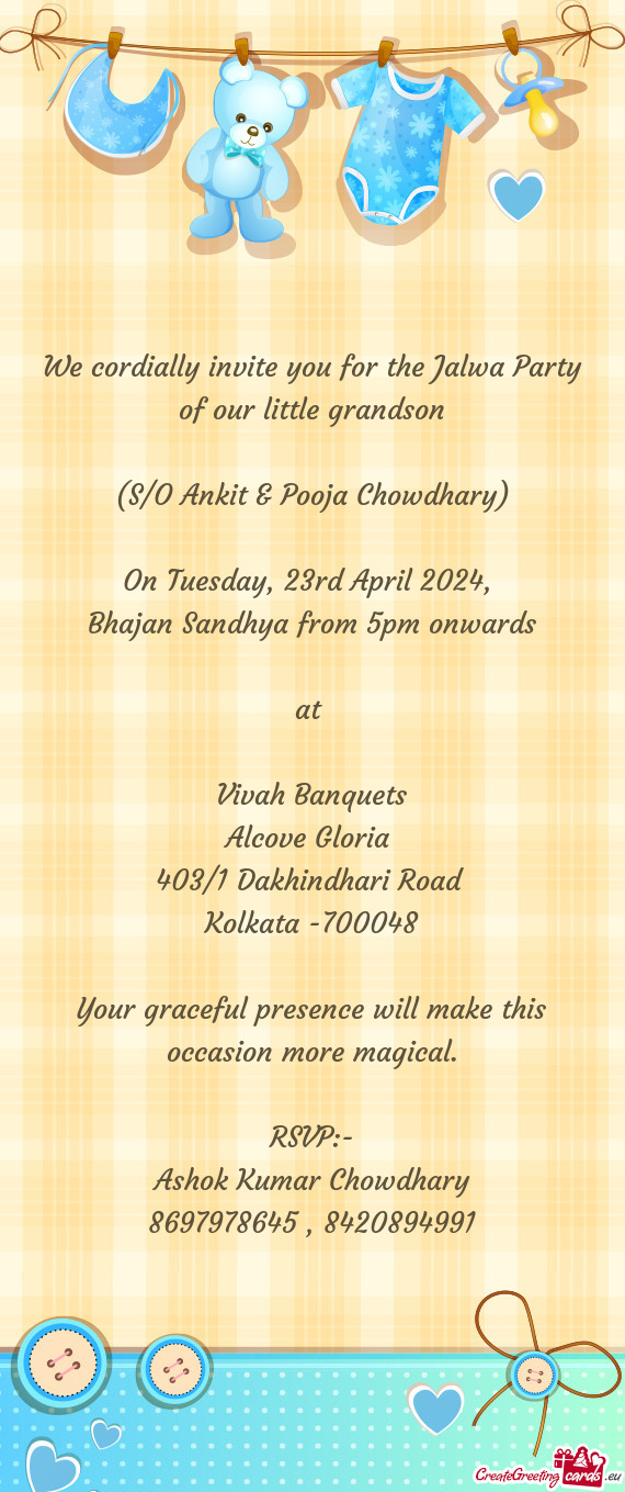 We cordially invite you for the Jalwa Party of our little grandson